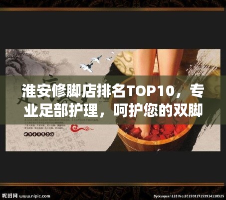 淮安修脚店排名TOP10,专业足部护理,呵护您的双脚健康