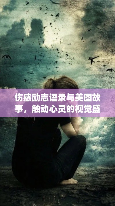 伤感励志语录与美图故事,触动心灵的视觉盛宴