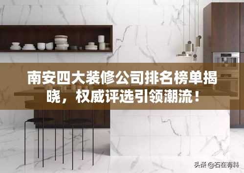 南安四大装修公司排名榜单揭晓,权威评选引领潮流!