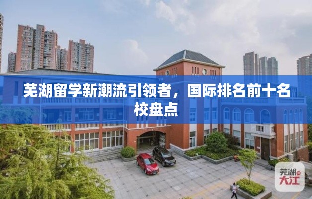 芜湖留学新潮流引领者，国际排名前十名校盘点