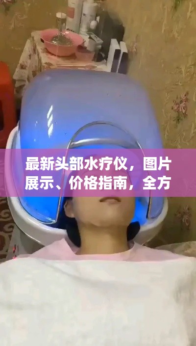 最新头部水疗仪，图片展示、价格指南，全方位体验舒适水疗！