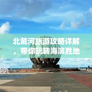北戴河旅游攻略详解，带你玩转海滨胜地！