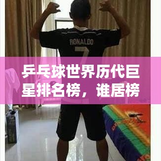 乒乓球世界历代巨星排名榜,谁居榜首?