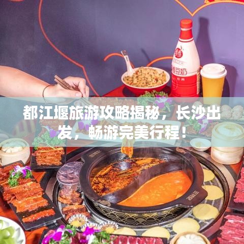 都江堰旅游攻略揭秘，长沙出发，畅游完美行程！