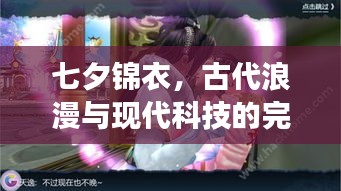 七夕锦衣，古代浪漫与现代科技的完美交融，最新测试视频在线观看
