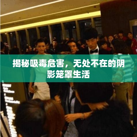 揭秘吸毒危害，无处不在的阴影笼罩生活