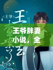 王爷胖妻小说，全文阅读+最新章节探索速递