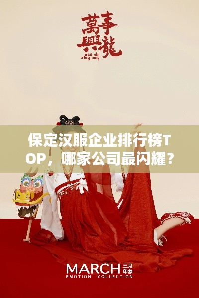 保定汉服企业排行榜TOP，哪家公司最闪耀？
