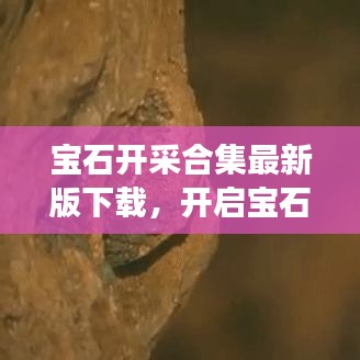 宝石开采合集最新版下载,开启宝石探险之旅,探秘宝石世界!