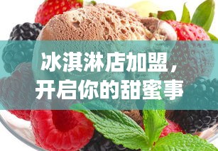 冰淇淋店加盟,开启你的甜蜜事业新征程!
