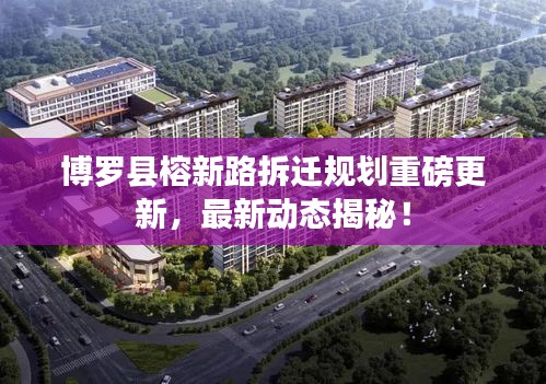 博罗县榕新路拆迁规划重磅更新,最新动态揭秘!