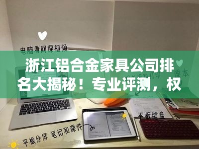 浙江铝合金家具公司排名大揭秘!专业评测,权威榜单来袭!