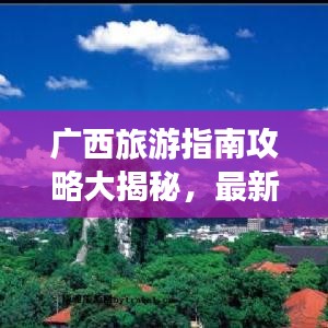 广西旅游指南攻略大揭秘,最新景点推荐与游玩秘籍
