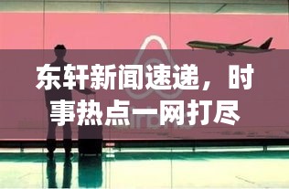 东轩新闻速递,时事热点一网打尽,最新资讯尽在掌握
