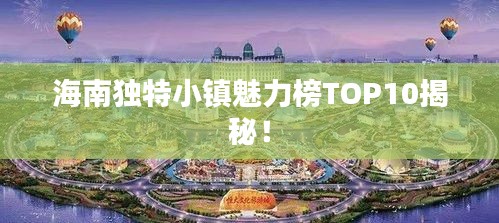 海南独特小镇魅力榜TOP10揭秘!