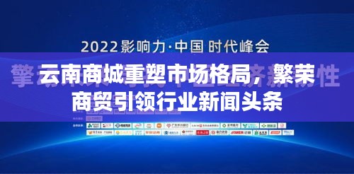 云南商城重塑市场格局，繁荣商贸引领行业新闻头条