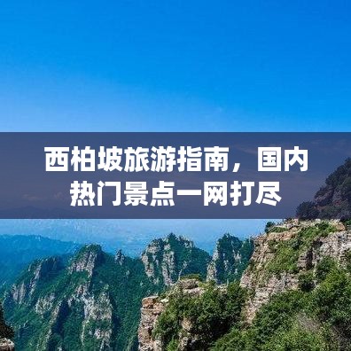西柏坡旅游指南,国内热门景点一网打尽