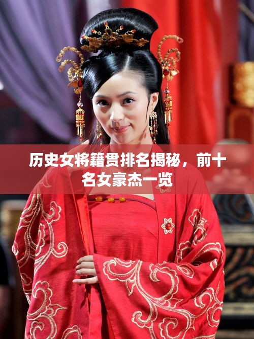 历史女将籍贯排名揭秘，前十名女豪杰一览