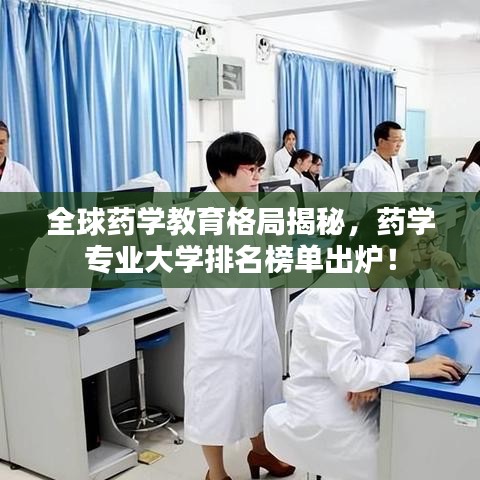 全球药学教育格局揭秘,药学专业大学排名榜单出炉!