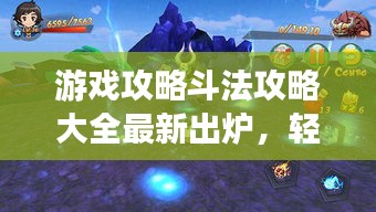 游戏攻略斗法攻略大全最新出炉，轻松掌握技巧登顶王者之巅！