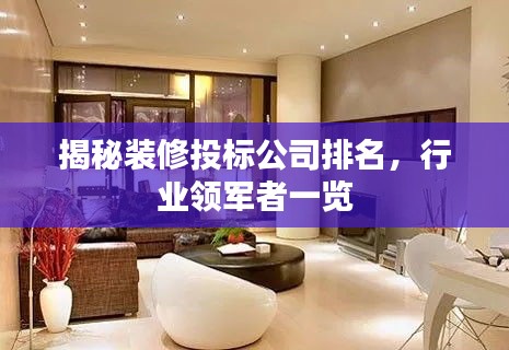 揭秘装修投标公司排名,行业领军者一览