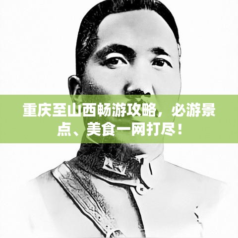 重庆至山西畅游攻略,必游景点、美食一网打尽!