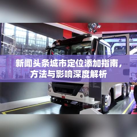 新闻头条城市定位添加指南,方法与影响深度解析