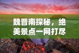 魏晋南探秘，绝美景点一网打尽！