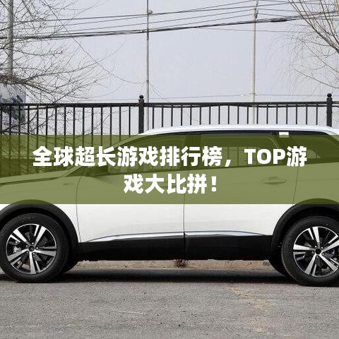 全球超长游戏排行榜，TOP游戏大比拼！