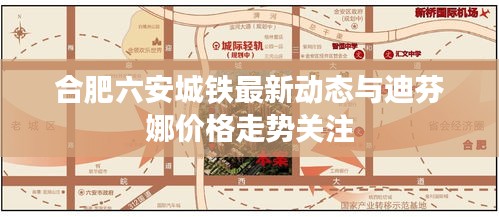 合肥六安城铁最新动态与迪芬娜价格走势关注
