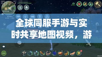全球同服手游与实时共享地图视频,游戏界创新体验新篇章