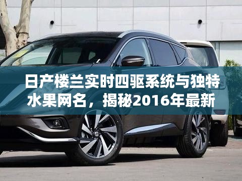 日产楼兰实时四驱系统与独特水果网名，揭秘2016年最新版独特魅力