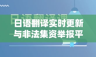日语翻译实时更新与非法集资举报平台，一站式解决语言障碍与金融风险！