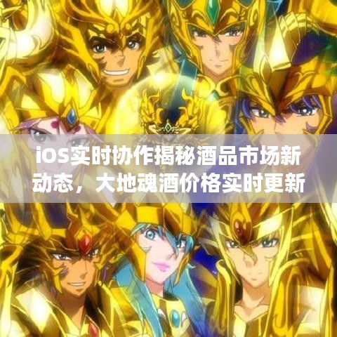 iOS实时协作揭秘酒品市场新动态,大地魂酒价格实时更新,百度收录标准标题