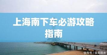 上海南下车必游攻略指南