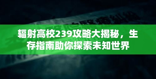 辐射高校239攻略大揭秘，生存指南助你探索未知世界