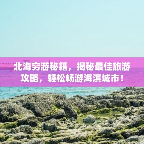 北海穷游秘籍,揭秘最佳旅游攻略,轻松畅游海滨城市!