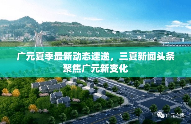 广元夏季最新动态速递,三夏新闻头条聚焦广元新变化