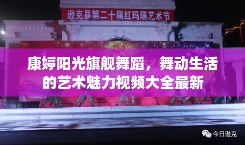 康婷阳光旗舰舞蹈，舞动生活的艺术魅力视频大全最新