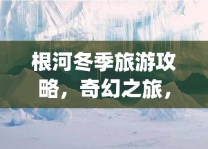 根河冬季旅游攻略,奇幻之旅,探索冰雪奇缘胜地!