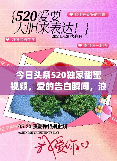 今日头条520独家甜蜜视频，爱的告白瞬间，浪漫满溢