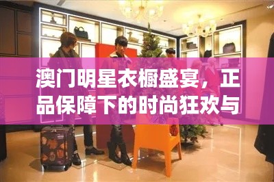 澳门明星衣橱盛宴，正品保障下的时尚狂欢与烟台路况实时播报