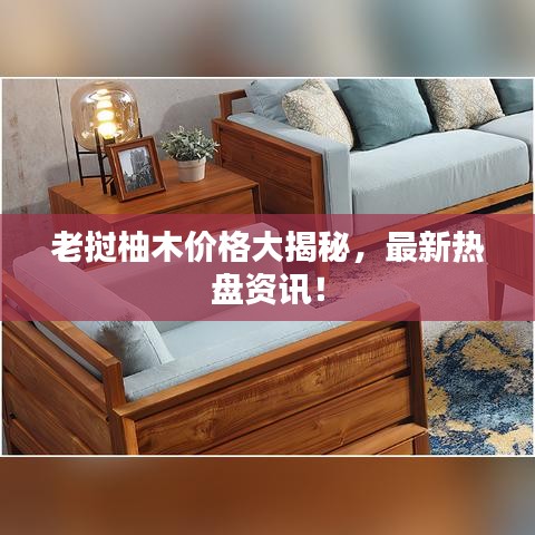 老挝柚木价格大揭秘，最新热盘资讯！
