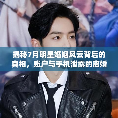 揭秘7月明星婚姻风云背后的真相，账户与手机泄露的离婚秘密