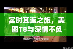 实时耳返之旅,美图T8与深情不负的余生约定