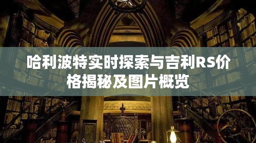 哈利波特实时探索与吉利RS价格揭秘及图片概览