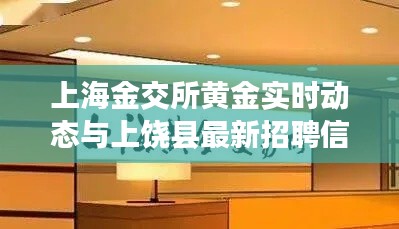 上海金交所黄金实时动态与上饶县最新招聘信息一览