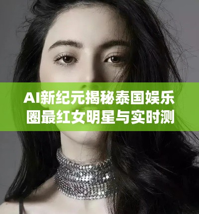 AI新纪元揭秘泰国娱乐圈最红女明星与实时测速的魅力