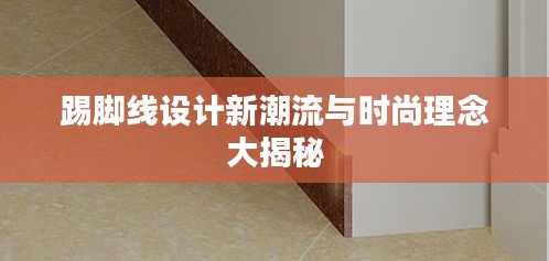 踢脚线设计新潮流与时尚理念大揭秘