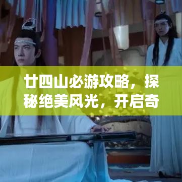 廿四山必游攻略,探秘绝美风光,开启奇幻之旅!